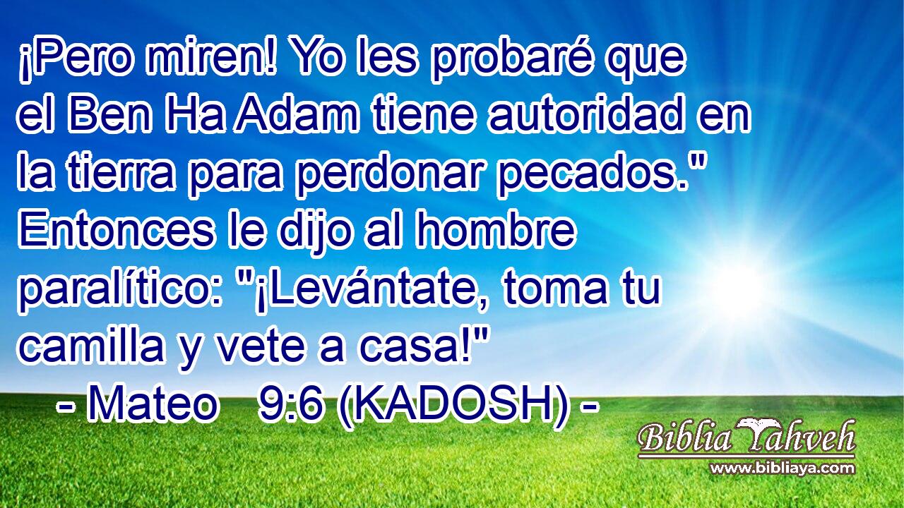  ¡Pero miren! Yo les probaré que el Ben Ha Adam tiene autoridad en la tierra para perdonar pecados.