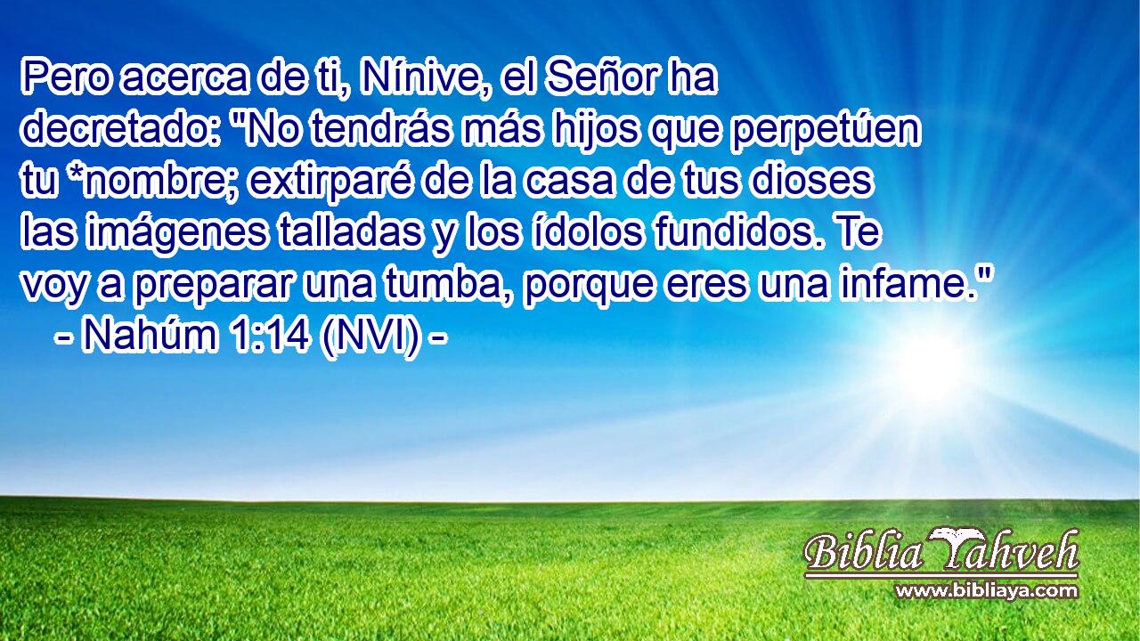  Pero acerca de ti, Nínive, el Señor ha decretado: 