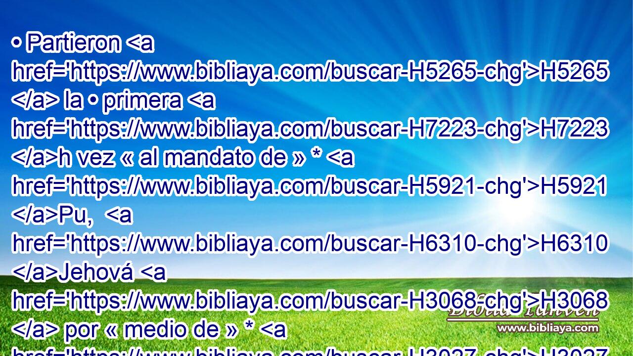 • Partieron H5265  la • primera H7223 h vez « al mandato de » * H5921 Pu,  H6310 Jehová H3068  por « medio de » * H3027  Moisés. H4872  