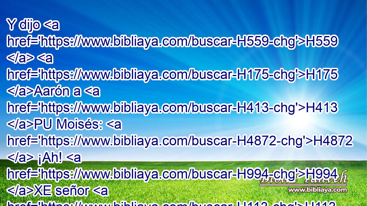 Y dijo H559  H175 Aarón a H413 PU Moisés: H4872  ¡Ah! H994 XE señor H113  mío, no H408 AND pongas ahora H4994 AM H7896 sobre H5921 Pu nosotros H587  este pecado; H2403  porque H834 XN locamente hemos actuado, H2973 VnPsPC1 y • H834 XN hemos pecado. H2398  