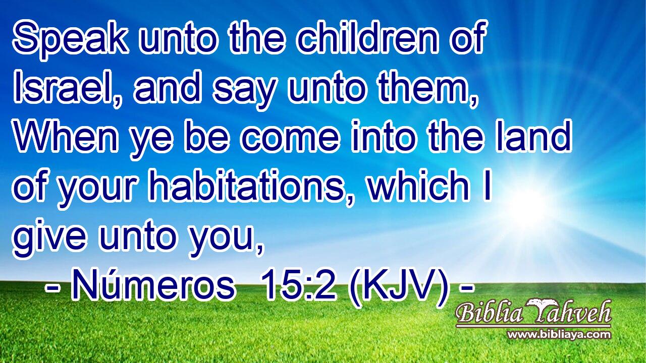 Speak unto the children of Israel, and say unto them, When ye be come into the land of your habitations, which I give unto you,