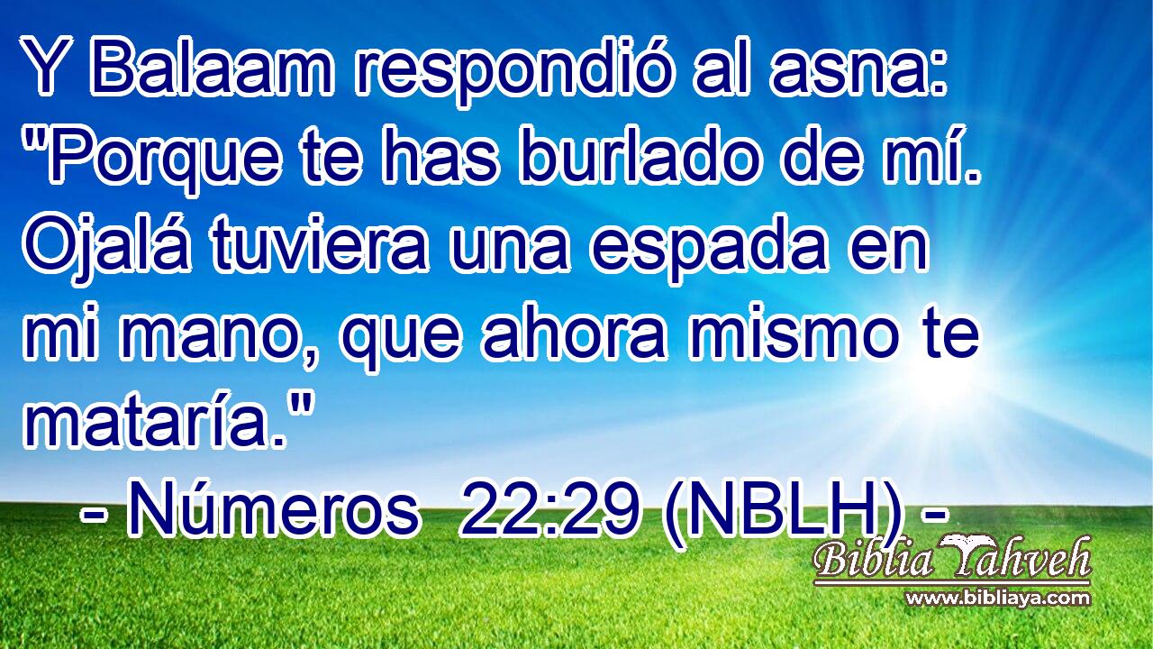  Y Balaam respondió al asna: 