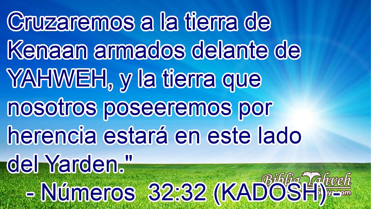  Cruzaremos a la tierra de Kenaan armados delante de YAHWEH, y la tierra que nosotros poseeremos por herencia estará en este lado del Yarden.
