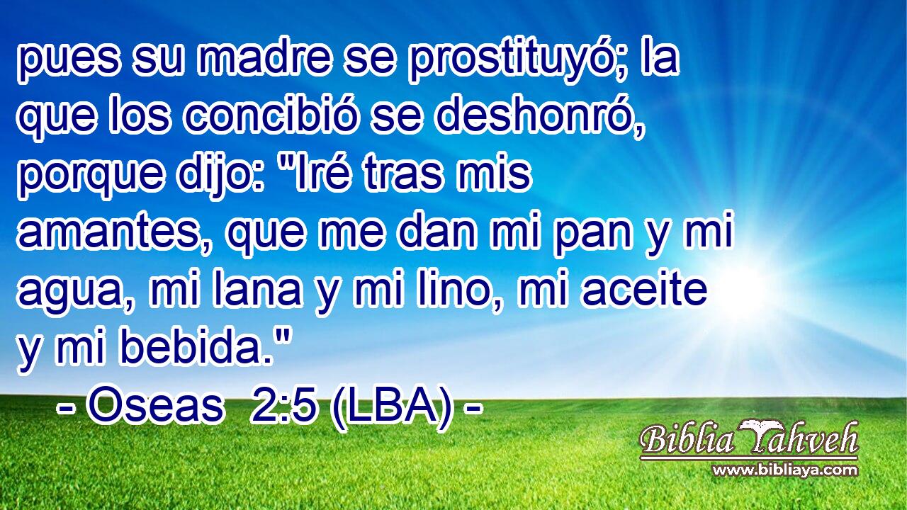 pues su madre se prostituyó; la que los concibió se deshonró, porque dijo: 