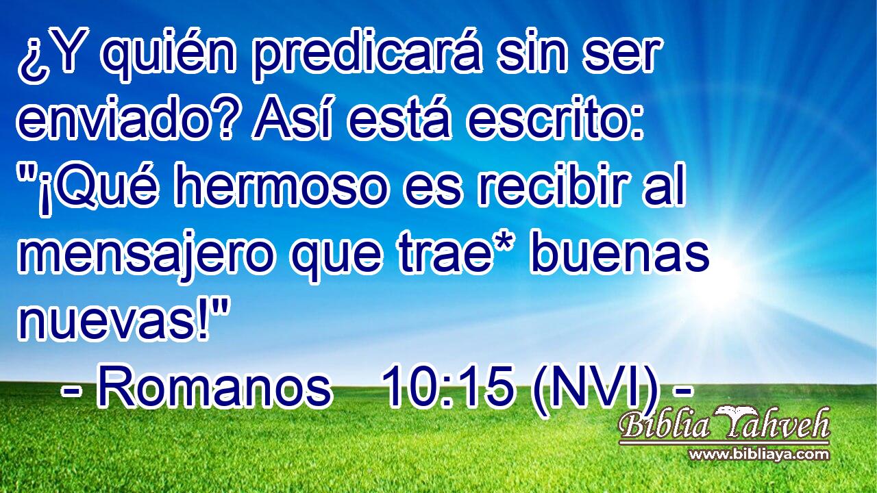  ¿Y quién predicará sin ser enviado? Así está escrito: 
