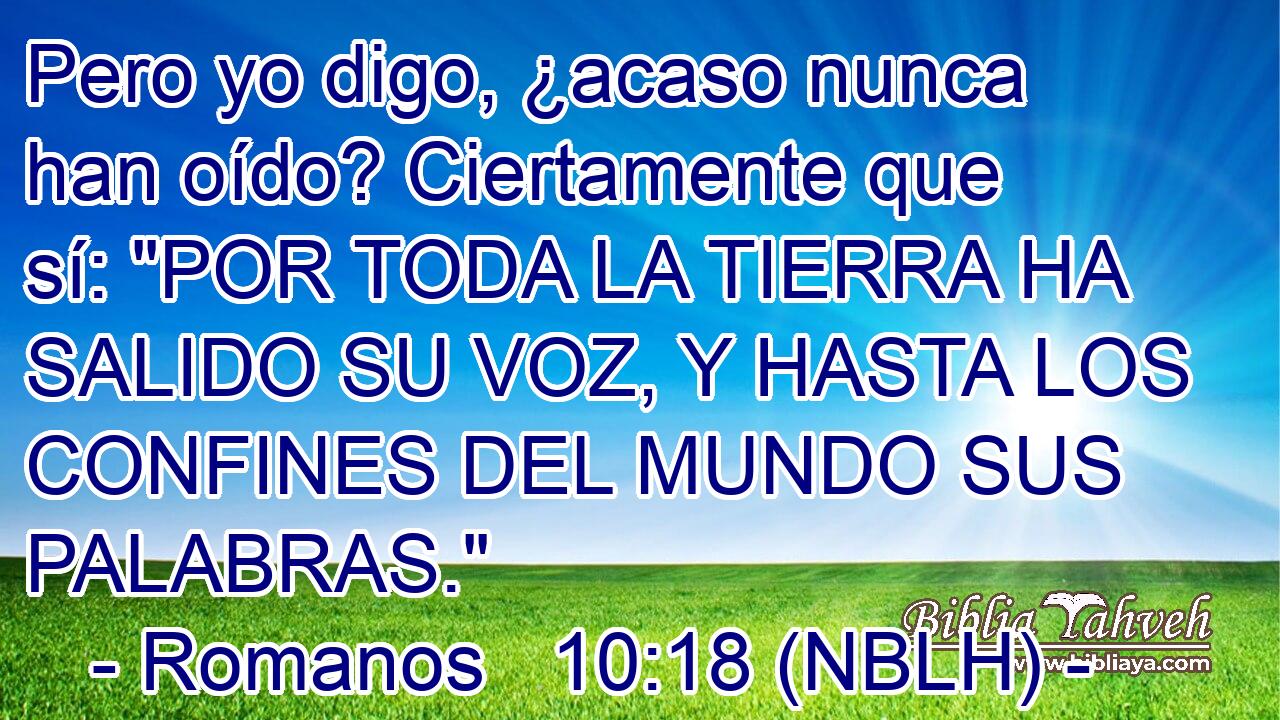  Pero yo digo, ¿acaso nunca han oído? Ciertamente que sí: 