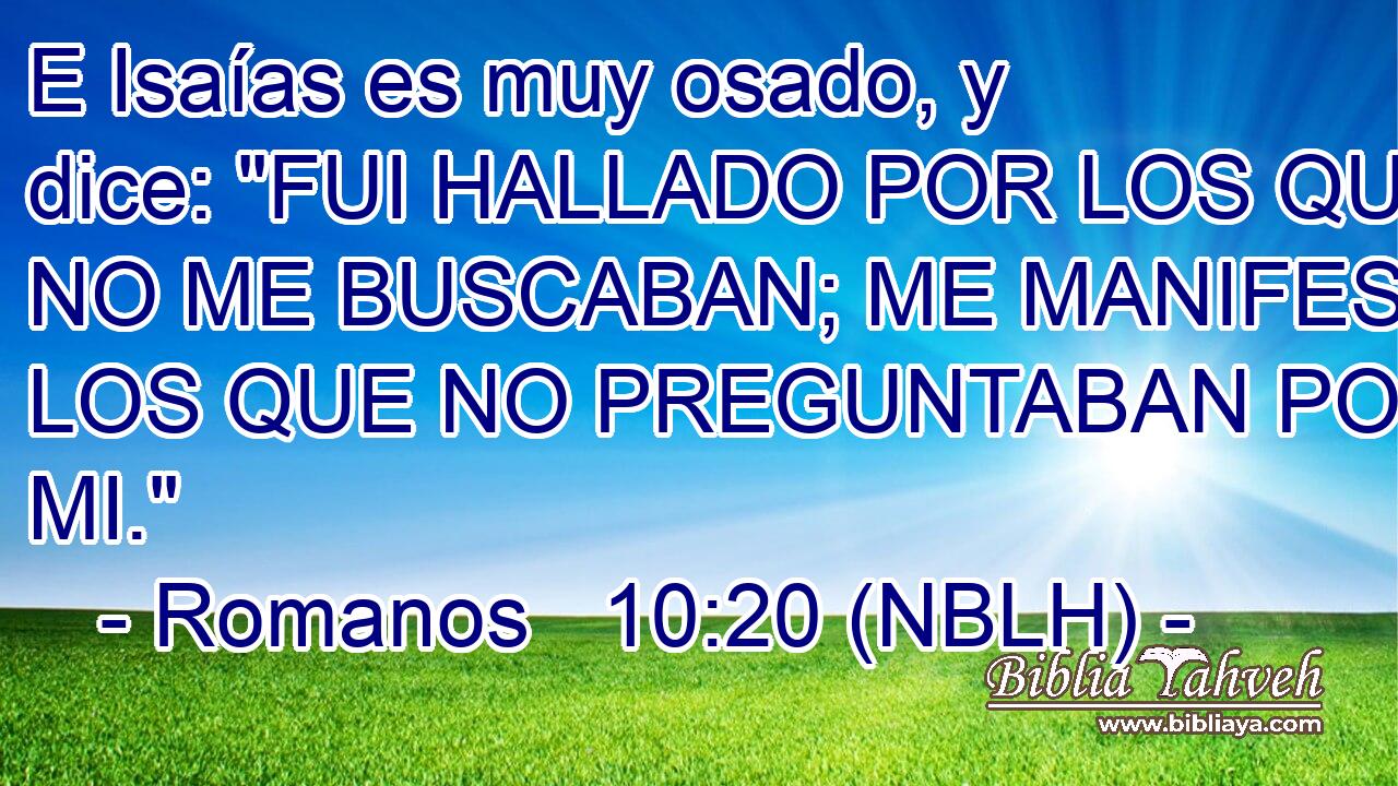  E Isaías es muy osado, y dice: 