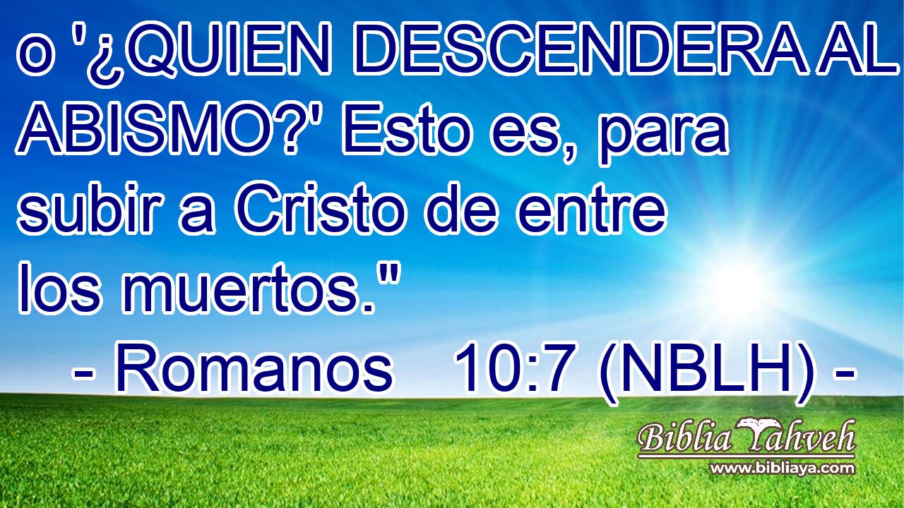  o '¿QUIEN DESCENDERA AL ABISMO?' Esto es, para subir a Cristo de entre los muertos.