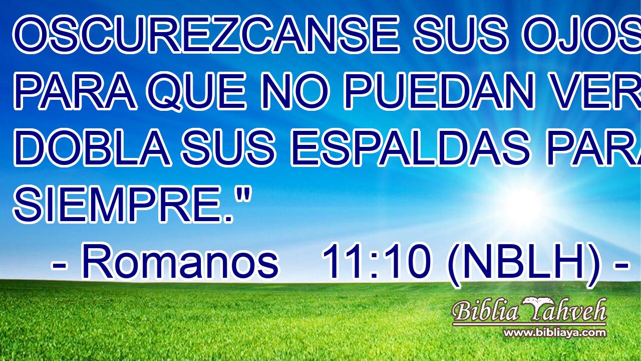  OSCUREZCANSE SUS OJOS PARA QUE NO PUEDAN VER, Y DOBLA SUS ESPALDAS PARA SIEMPRE.