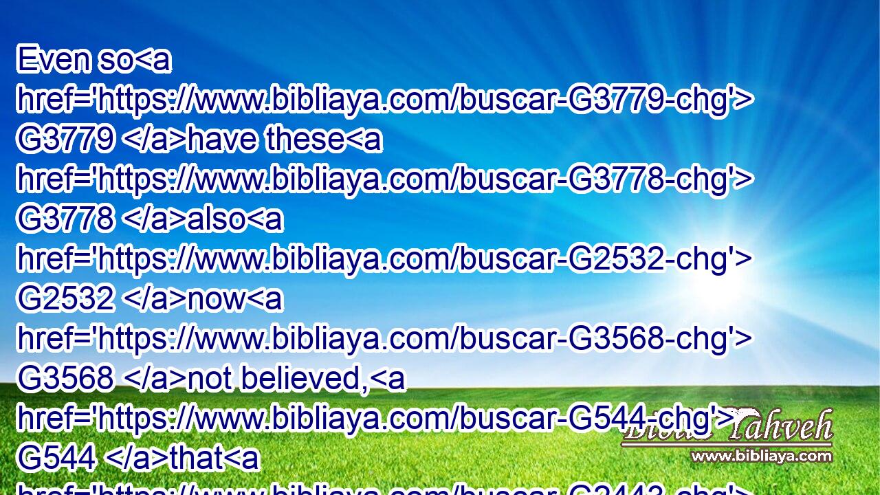 Even so G3779 have these G3778 also G2532 now G3568 not believed, G544 that G2443 through your G5212 mercy G1656 they G846 also G2532 may obtain mercy.G1653