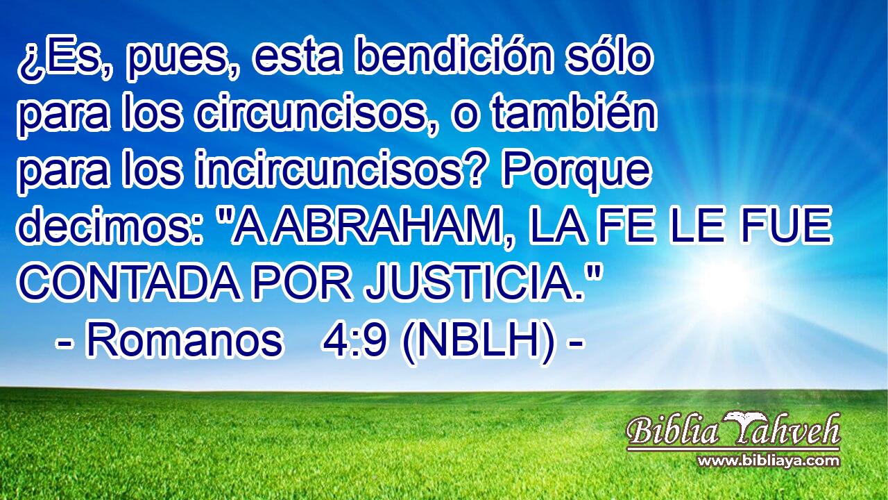  ¿Es, pues, esta bendición sólo para los circuncisos, o también para los incircuncisos? Porque decimos: 