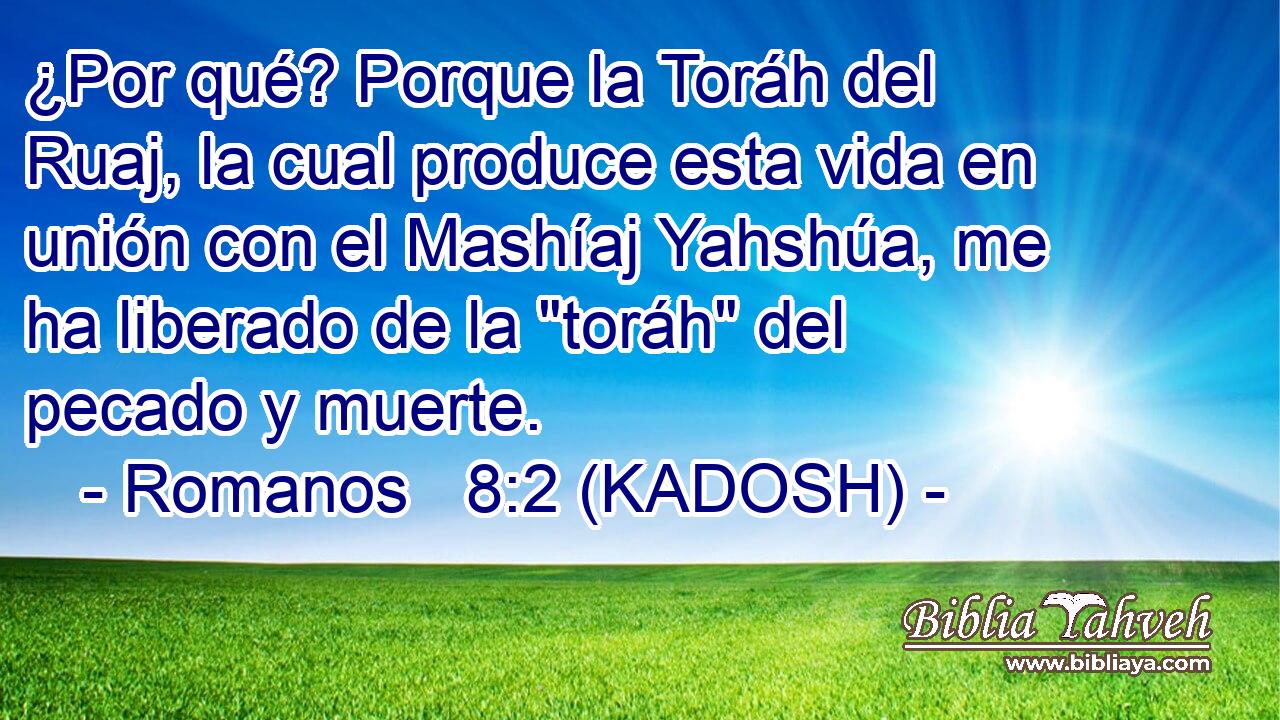  ¿Por qué? Porque la Toráh del Ruaj, la cual produce esta vida en unión con el Mashíaj Yahshúa, me ha liberado de la 