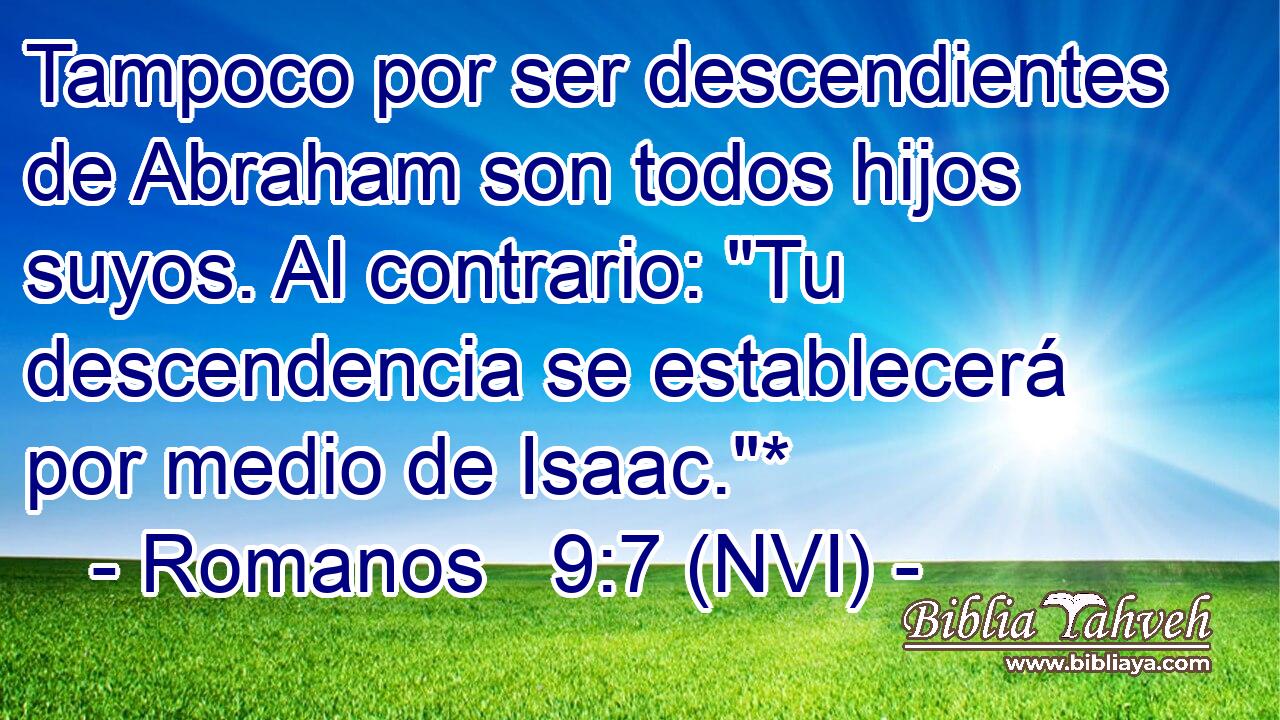  Tampoco por ser descendientes de Abraham son todos hijos suyos. Al contrario: 