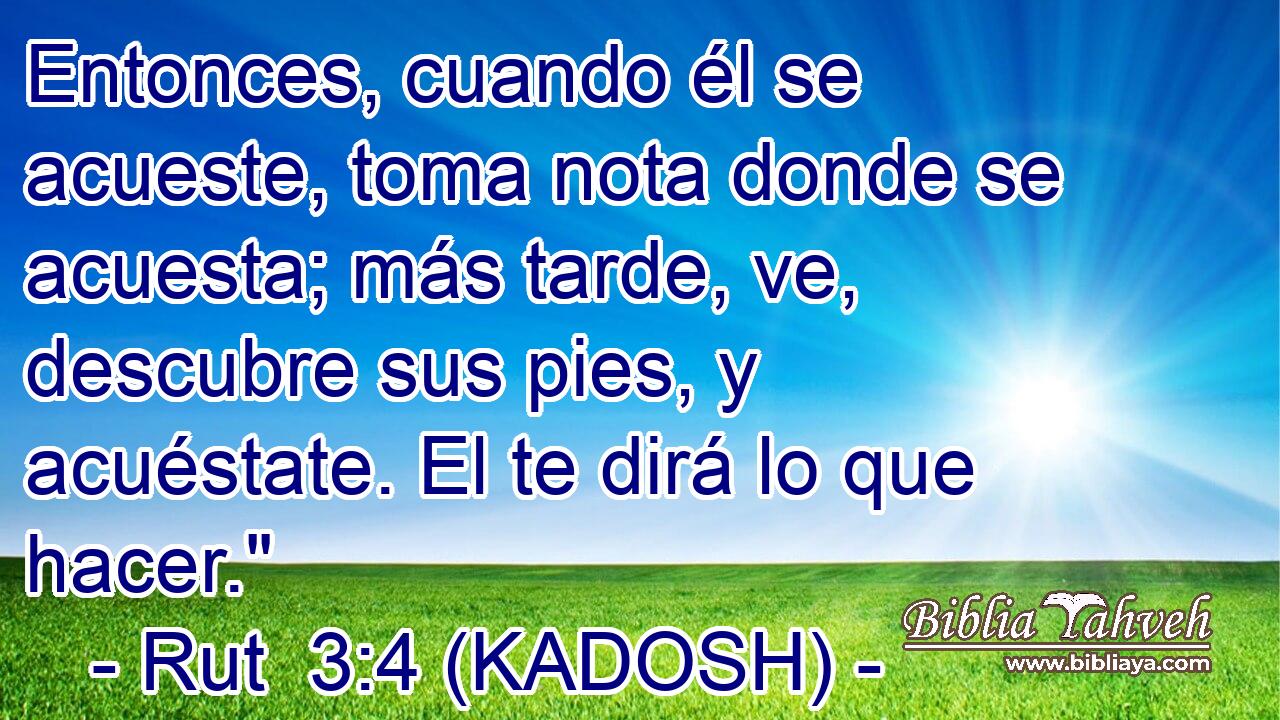  Entonces, cuando él se acueste, toma nota donde se acuesta; más tarde, ve, descubre sus pies, y acuéstate. El te dirá lo que hacer.