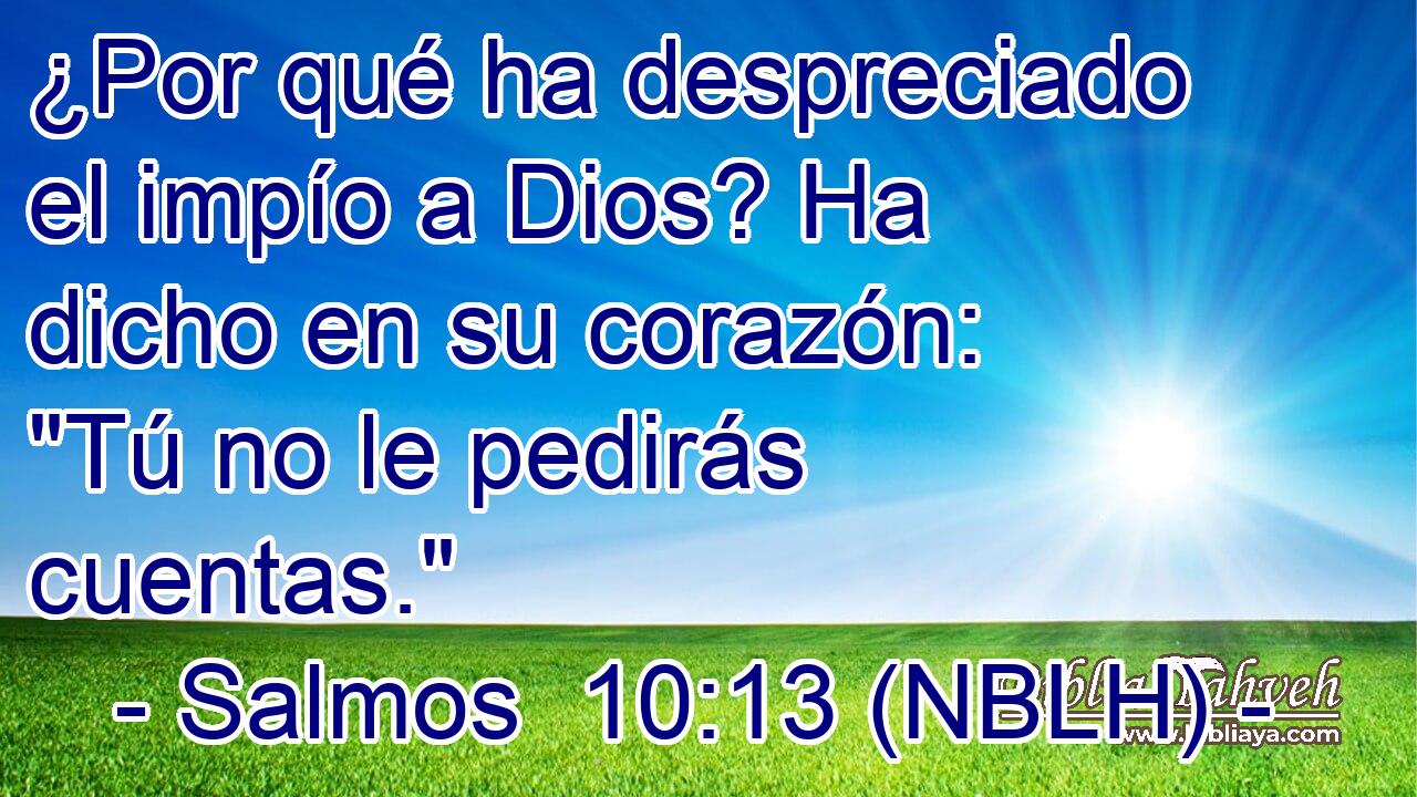  ¿Por qué ha despreciado el impío a Dios? Ha dicho en su corazón: 