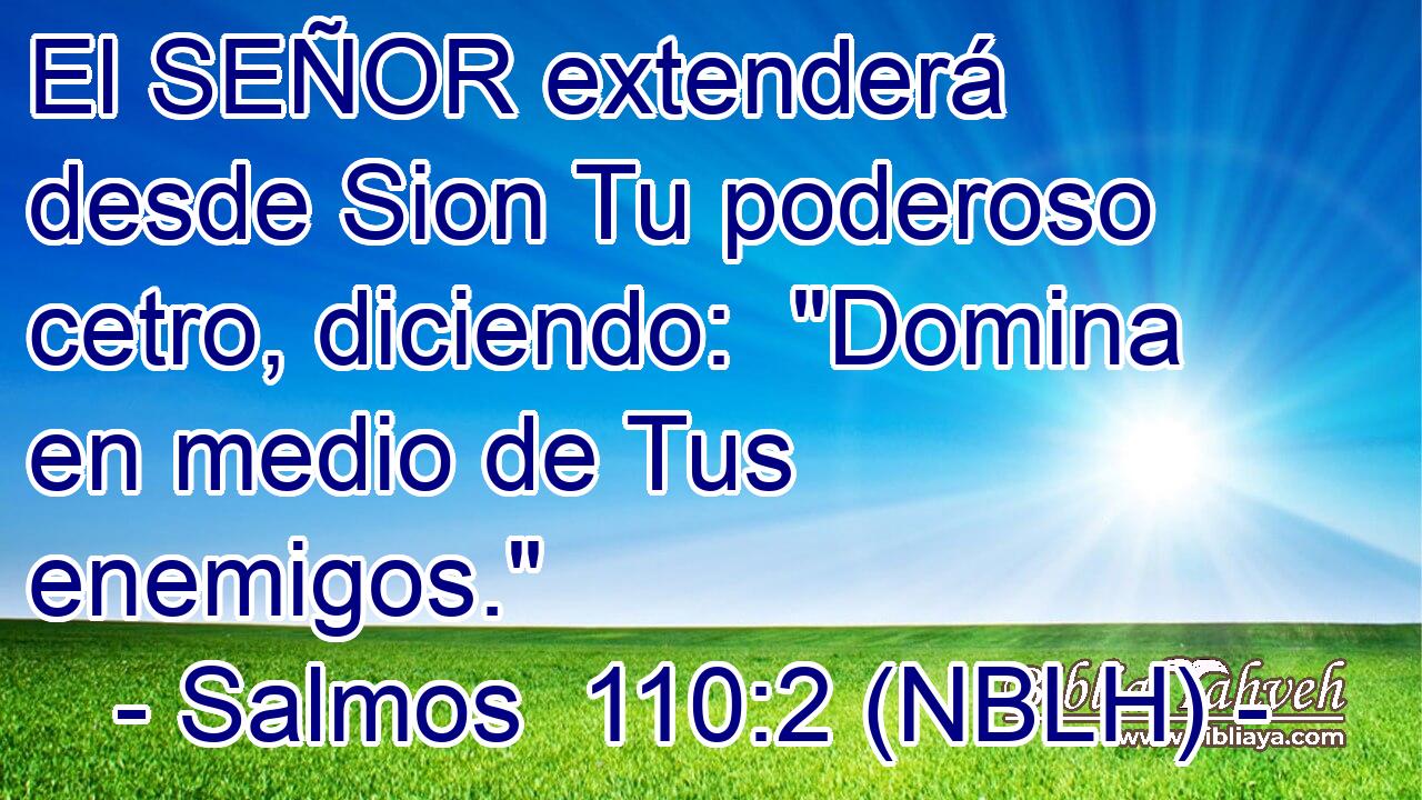  El SEÑOR extenderá desde Sion Tu poderoso cetro, diciendo:  