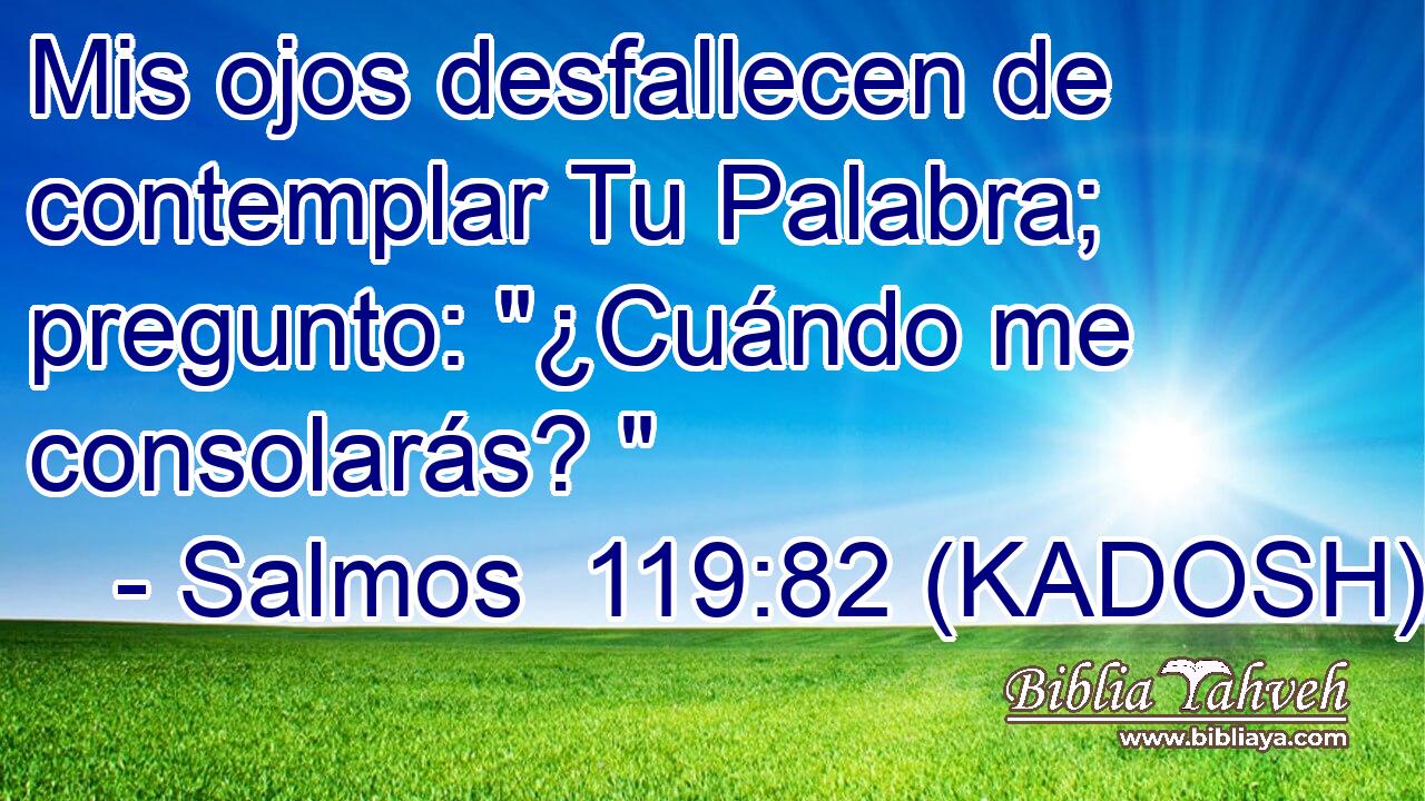  Mis ojos desfallecen de contemplar Tu Palabra; pregunto: 