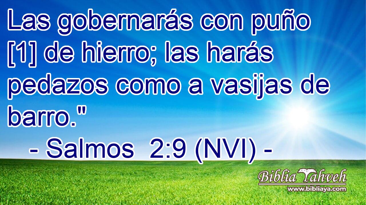  Las gobernarás con puño [1] de hierro; las harás pedazos como a vasijas de barro.
