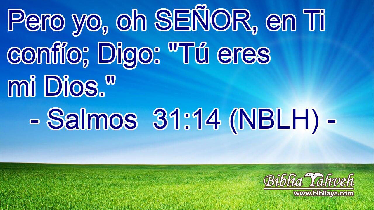 Pero yo, oh SEÑOR, en Ti confío; Digo: 