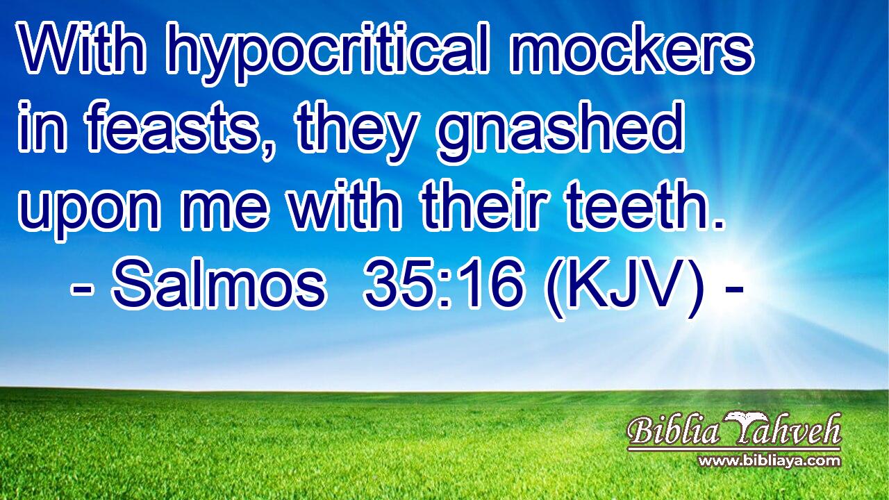 With hypocritical mockers in feasts, they gnashed upon me with their teeth.