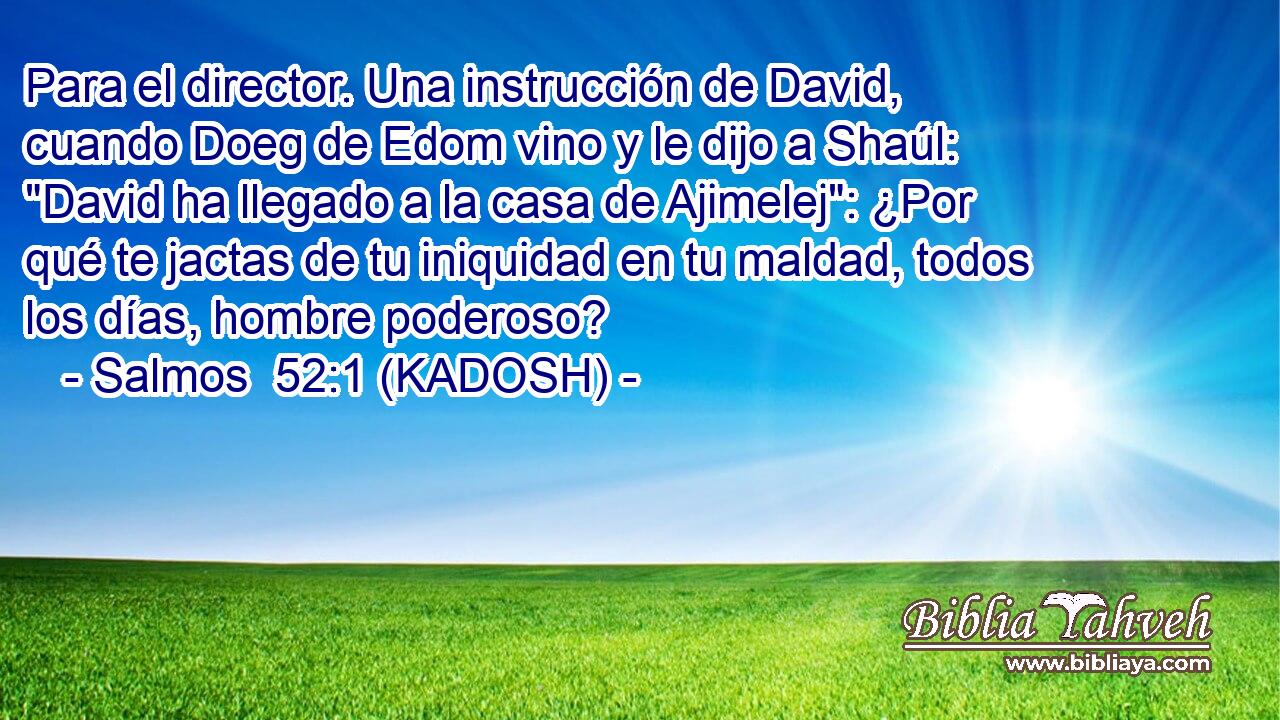  Para el director. Una instrucción de David, cuando Doeg de Edom vino y le dijo a Shaúl: 