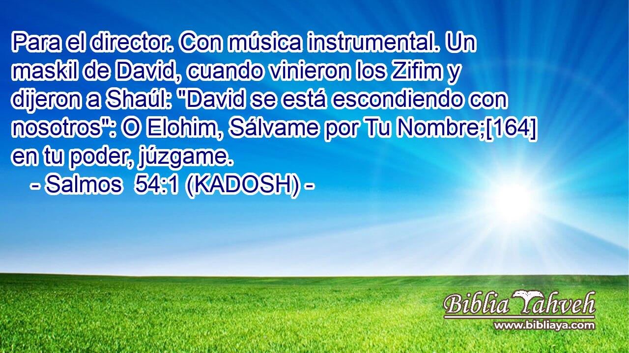  Para el director. Con música instrumental. Un maskil de David, cuando vinieron los Zifim y dijeron a Shaúl: 