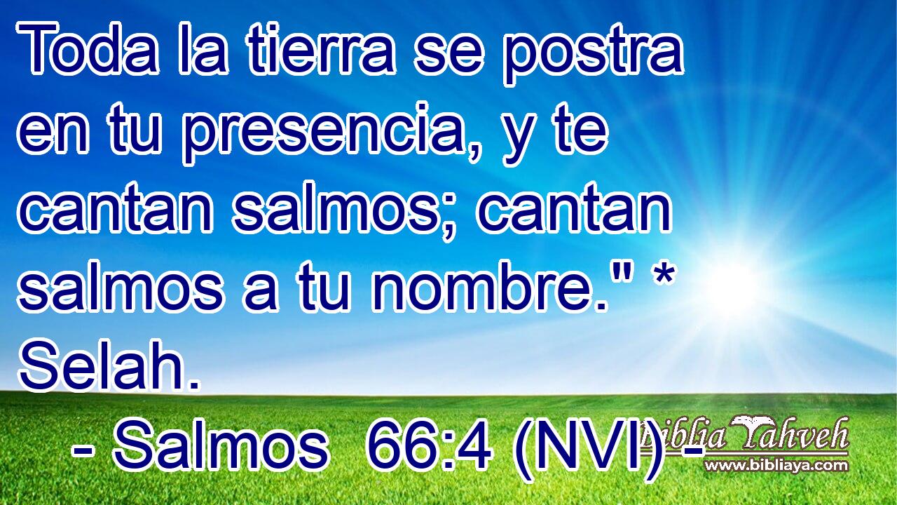  Toda la tierra se postra en tu presencia, y te cantan salmos; cantan salmos a tu nombre.