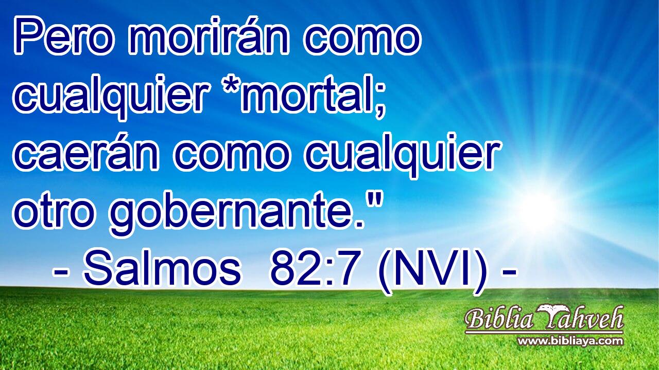  Pero morirán como cualquier *mortal; caerán como cualquier otro gobernante.