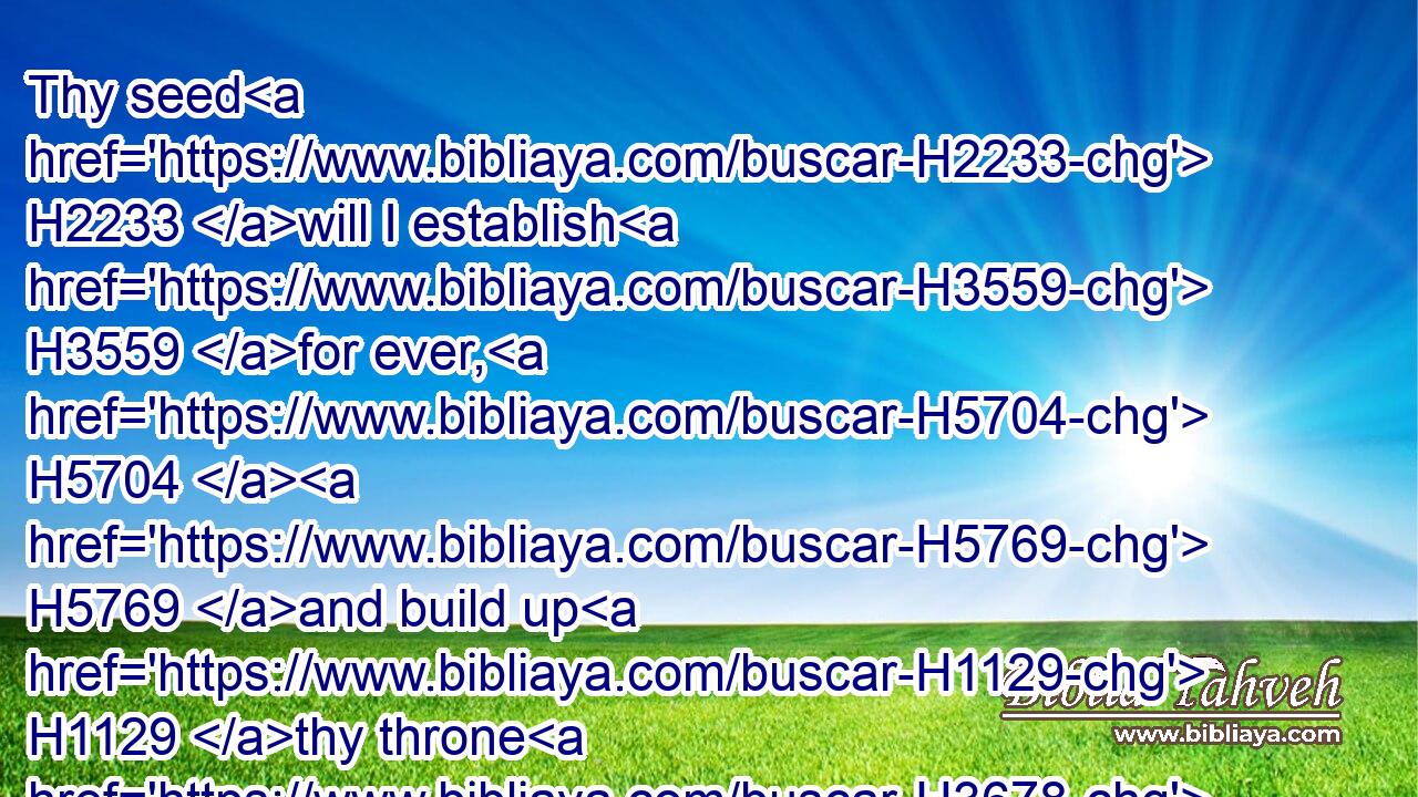 Thy seed H2233 will I establish H3559 for ever, H5704  H5769 and build up H1129 thy throne H3678 to all generations. H1755  H1755 Selah.H5542