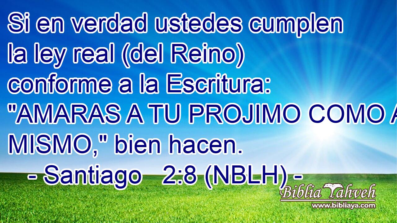  Si en verdad ustedes cumplen la ley real (del Reino) conforme a la Escritura: 