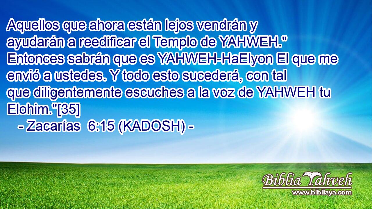  Aquellos que ahora están lejos vendrán y ayudarán a reedificar el Templo de YAHWEH.
